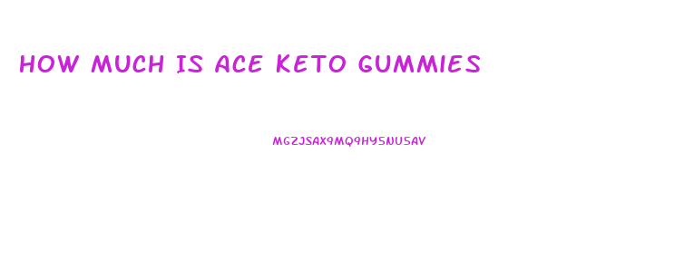 How Much Is Ace Keto Gummies
