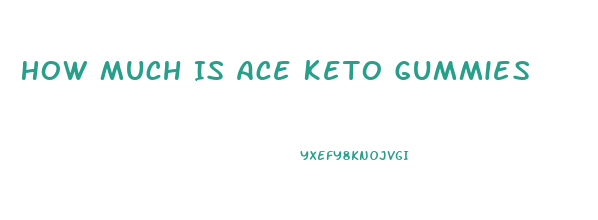 How Much Is Ace Keto Gummies