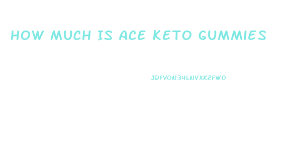 How Much Is Ace Keto Gummies