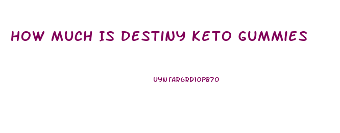 How Much Is Destiny Keto Gummies