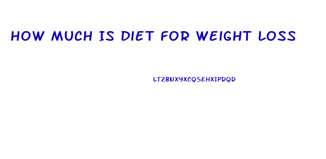 How Much Is Diet For Weight Loss
