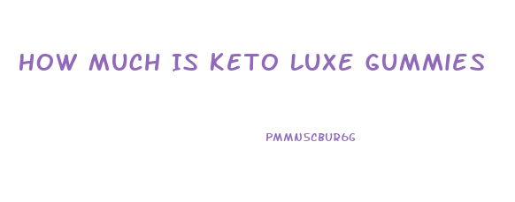 How Much Is Keto Luxe Gummies