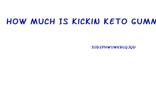 How Much Is Kickin Keto Gummies