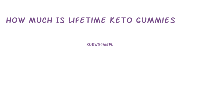 How Much Is Lifetime Keto Gummies
