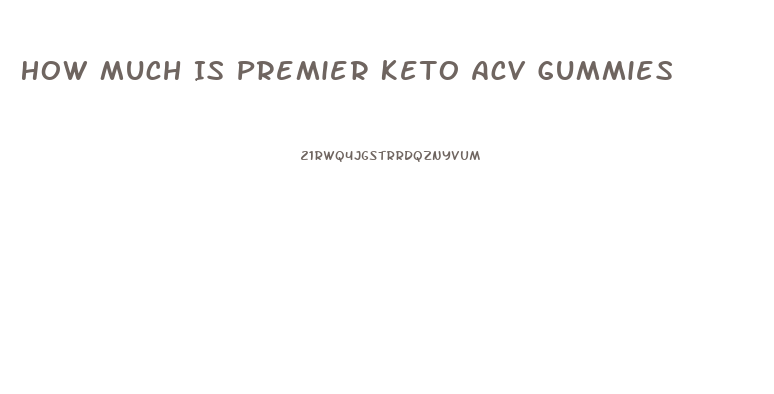 How Much Is Premier Keto Acv Gummies