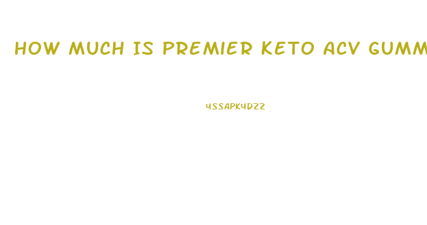 How Much Is Premier Keto Acv Gummies
