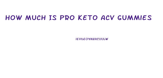 How Much Is Pro Keto Acv Gummies