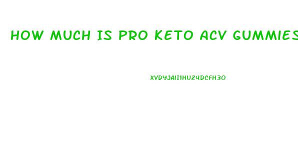 How Much Is Pro Keto Acv Gummies