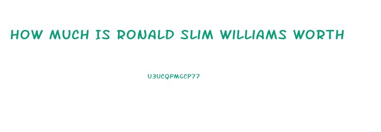 How Much Is Ronald Slim Williams Worth