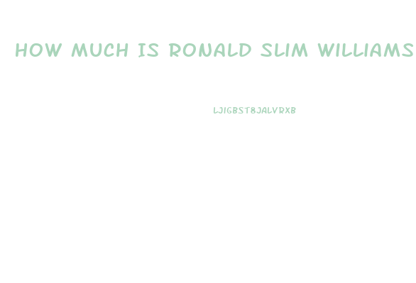 How Much Is Ronald Slim Williams Worth