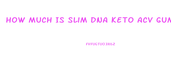 How Much Is Slim Dna Keto Acv Gummies