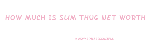 How Much Is Slim Thug Net Worth