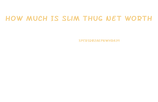 How Much Is Slim Thug Net Worth