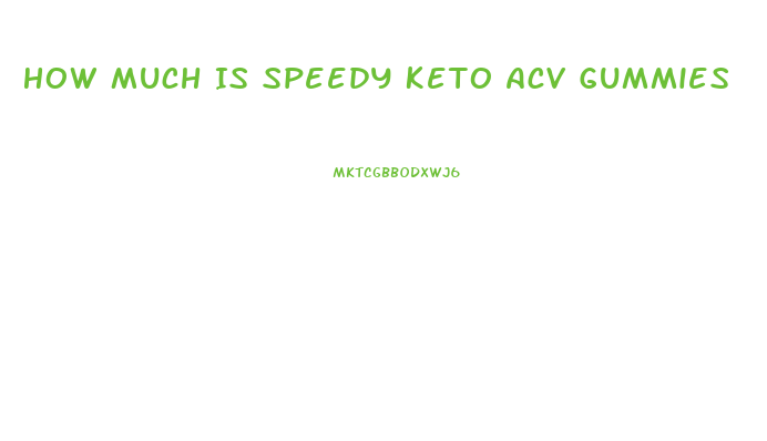 How Much Is Speedy Keto Acv Gummies