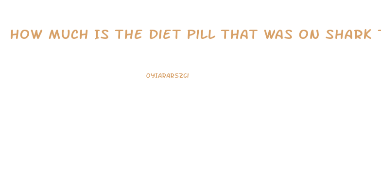 How Much Is The Diet Pill That Was On Shark Tank