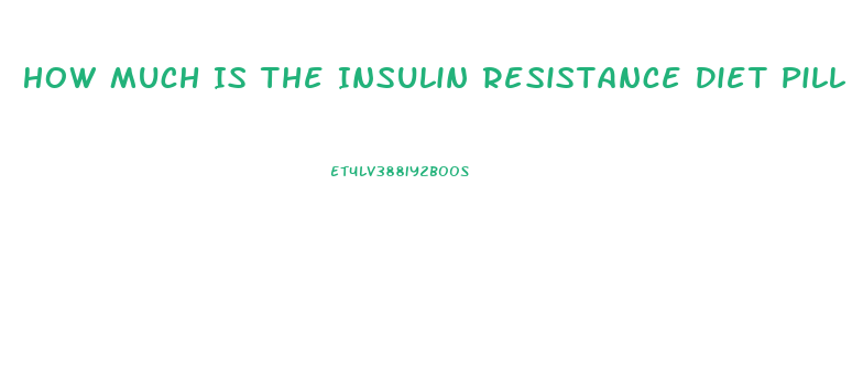 How Much Is The Insulin Resistance Diet Pill