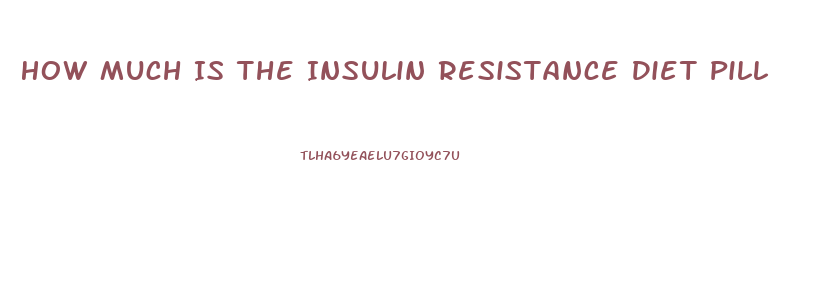 How Much Is The Insulin Resistance Diet Pill
