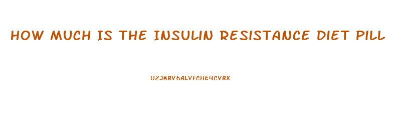 How Much Is The Insulin Resistance Diet Pill