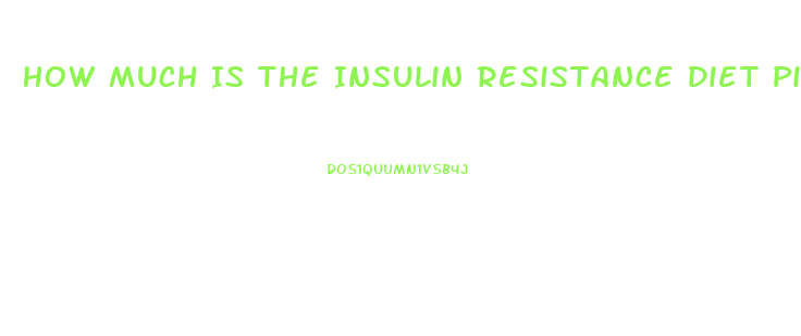 How Much Is The Insulin Resistance Diet Pill