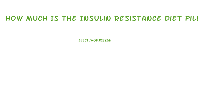 How Much Is The Insulin Resistance Diet Pill