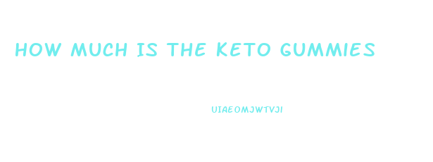 How Much Is The Keto Gummies