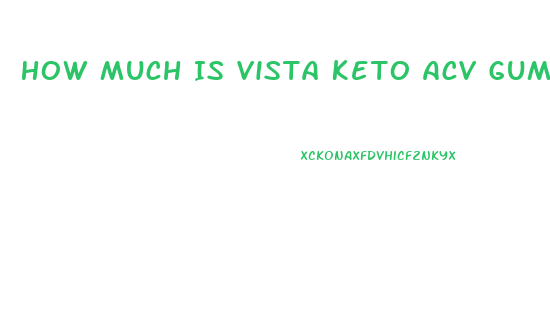 How Much Is Vista Keto Acv Gummies
