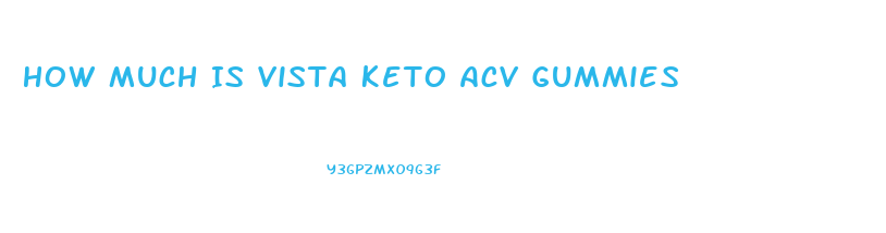 How Much Is Vista Keto Acv Gummies