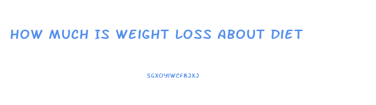How Much Is Weight Loss About Diet
