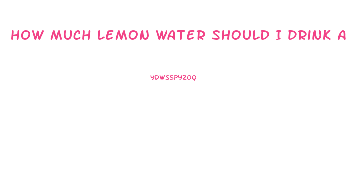 How Much Lemon Water Should I Drink A Day To Lose Weight