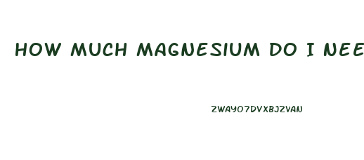 How Much Magnesium Do I Need To Lose Weight