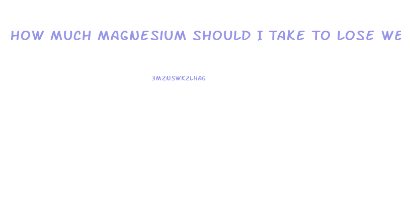 How Much Magnesium Should I Take To Lose Weight