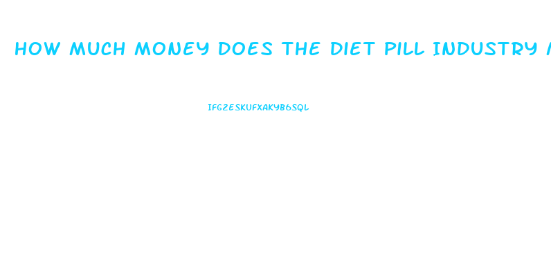 How Much Money Does The Diet Pill Industry Make
