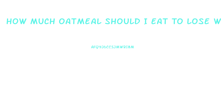 How Much Oatmeal Should I Eat To Lose Weight