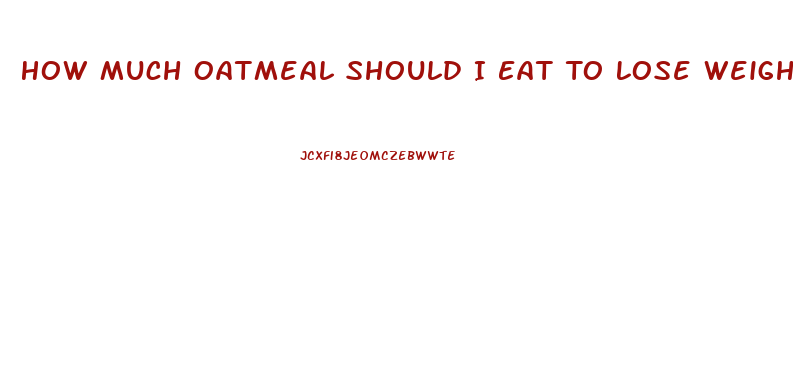 How Much Oatmeal Should I Eat To Lose Weight