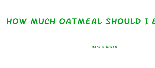 How Much Oatmeal Should I Eat To Lose Weight