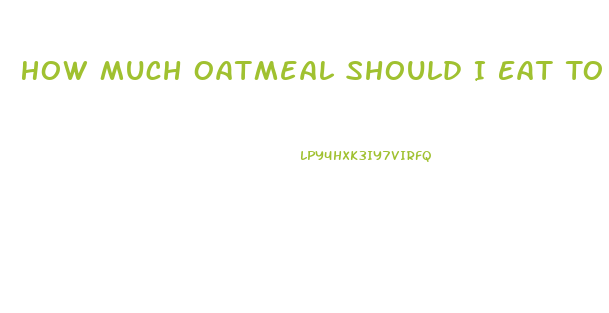 How Much Oatmeal Should I Eat To Lose Weight