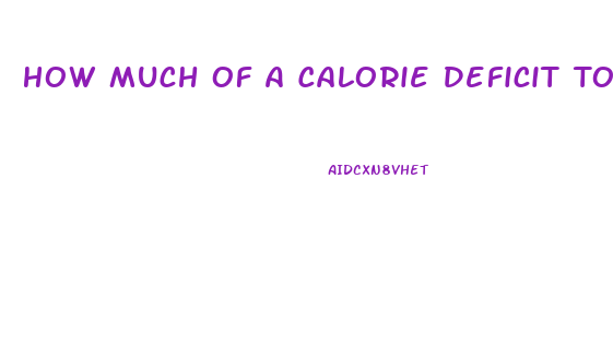 How Much Of A Calorie Deficit To Lose Weight