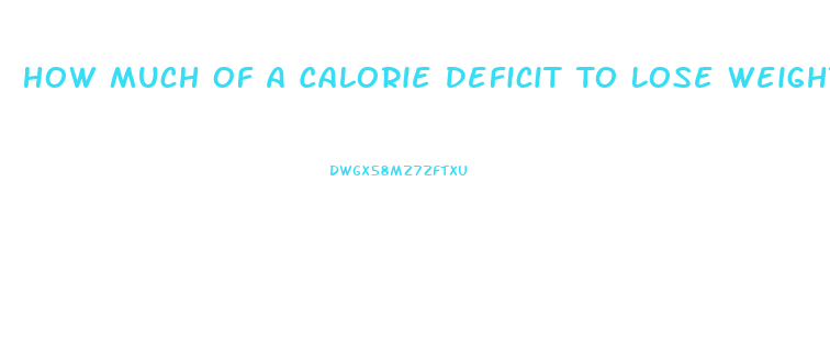 How Much Of A Calorie Deficit To Lose Weight