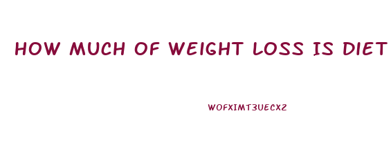 How Much Of Weight Loss Is Diet
