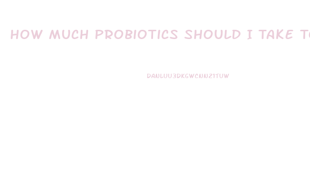 How Much Probiotics Should I Take To Lose Weight