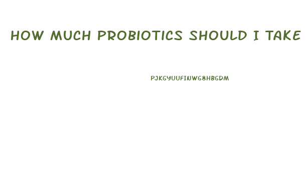 How Much Probiotics Should I Take To Lose Weight