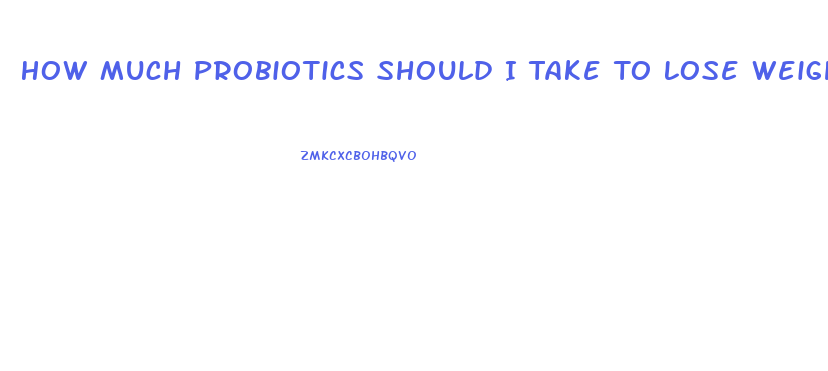 How Much Probiotics Should I Take To Lose Weight