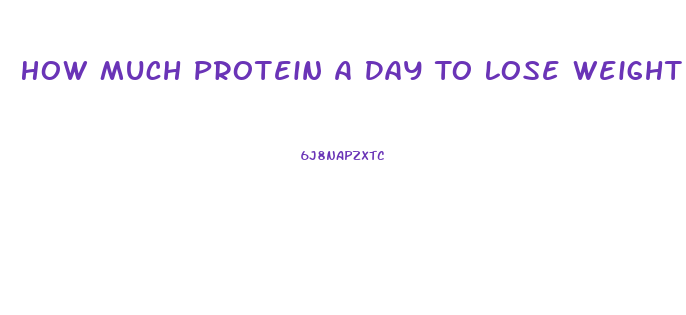 How Much Protein A Day To Lose Weight