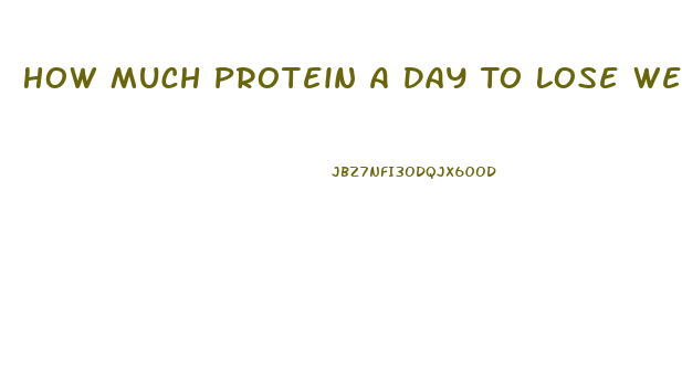 How Much Protein A Day To Lose Weight