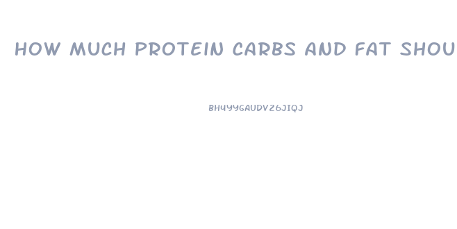 How Much Protein Carbs And Fat Should I Eat To Lose Weight