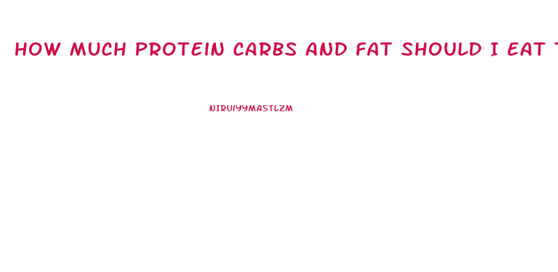 How Much Protein Carbs And Fat Should I Eat To Lose Weight Calculator