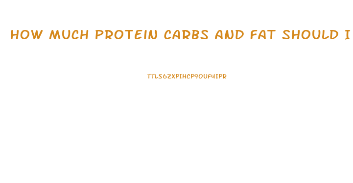 How Much Protein Carbs And Fat Should I Eat To Lose Weight