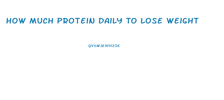 How Much Protein Daily To Lose Weight